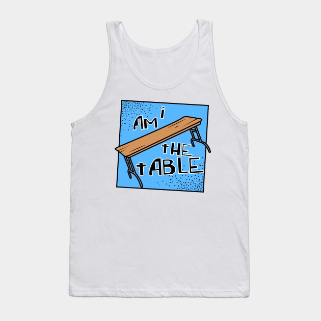 I AM THE TABLE | BOTCHAMANIA Tank Top by DankSpaghetti